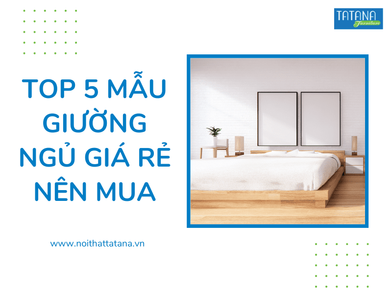 Top 5 mẫu giường ngủ giá rẻ nên mua